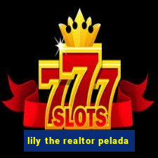 lily the realtor pelada